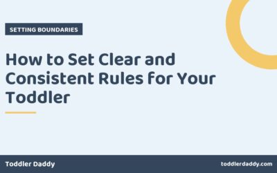 How to Set Clear and Consistent Rules for Your Toddler