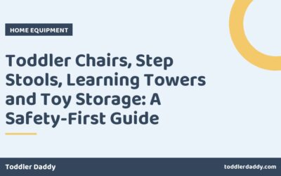 Toddler Chairs, Step Stools, Learning Towers and Toy Storage: A Safety-First Guide